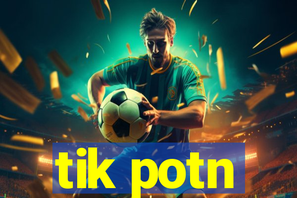 tik potn